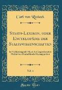 Staats-Lexikon, Oder Encyklopädie Der Staatswissenschaften, Vol. 6: In Verbindung Mit Vielen Der Angesehensten Publicisten Deutschlands Herausgegeben