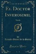 El Doctor Inverosimil: Novela (Classic Reprint)