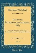 Deutsche Buchhändler-Akademie, 1885, Vol. 2: Organ Für Die Gesamt-Interessen Des Buchhandels Und Der Ihm Verwandten Gewerbe (Classic Reprint)