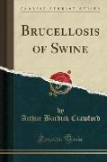 Brucellosis of Swine (Classic Reprint)