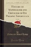 History of Materialism and Criticism of Its Present Importance, Vol. 1 of 3 (Classic Reprint)