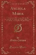 Angiola Maria: Il Manoscritto del Vicecurato, Memorie d'Un Fanciullo, Una Povera Tosa, Il Giovine Sconosciuto, Benedetta, Una Famigli