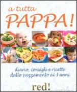 A tutta pappa! Diario, consigli e ricette dallo svezzamento ai 3 anni