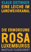 Eine Leiche im Landwehrkanal. Die Ermordung Rosa Luxemburgs