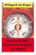 Der Weg der Welt: Von Bingen war Benediktinerin, Dichterin und gilt als erste Vertreterin der deutschen Mystik des Mittelalters - Ihre W