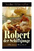 Robert der Schiffsjunge (Abenteuer-Klassiker): Robert des Schiffsjungen Fahrten und Abenteuer auf der deutschen Handels- und Kriegsflotte