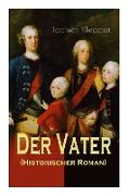 Der Vater (Historischer Roman): Die Geschichte des Soldatenkönigs