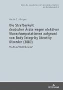 Die Strafbarkeit deutscher Ärzte wegen elektiver Wunschamputationen aufgrund von Body Integrity Identity Disorder (BIID)