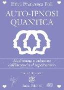 Auto-ipnosi quantica. Meditazioni e induzioni, dall'inconscio al superconscio