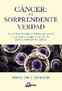 Cáncer, la sorprendente verdad : la teoría metabólica, la dieta cetogénica y una nueva y esperanzadora vía para la curación del cáncer