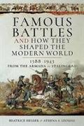 Famous Battles and How They Shaped the Modern World 1588-1943: From the Armada to Stalingrad