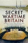 Secret Wartime Britain: Hidden Places That Helped Win the Second World War