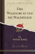 Der Waldschutz Und Die Waldpflege (Classic Reprint)