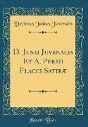 D. Junii Juvenalis Et A. Persii Flacci Satiræ (Classic Reprint)