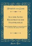 Aus Der Alten Registratur Der Staatskanzlei: Briefe Politischen Inhalts Von Und an Friedrich Von Gentz Aus Den Jahren 1799-1827 (Classic Reprint)