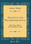 Anleitung Zur Waldwertrechnung: Mit Einem Abriss Der Forstlichen Statik (Classic Reprint)