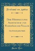 Der Höhencultus Asiatischer Und Europäischer Volker: Eine Ethnologische Studie (Classic Reprint)