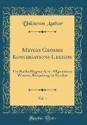 Meyers Großes Konversations-Lexikon, Vol. 1: Ein Nachschlagewerk Des Allgemeinen Wissens, Kimpolung Bis Kyzikos (Classic Reprint)