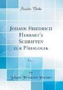 Johann Friedrich Herbart's Schriften Zur Pädagogik, Vol. 1 (Classic Reprint)