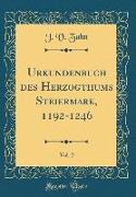 Urkundenbuch Des Herzogthums Steiermark, 1192-1246, Vol. 2 (Classic Reprint)