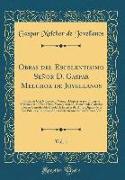Obras del Escelentisimo Señor D. Gaspar Melchor de Jovellanos, Vol. 1: Ilustradas Con Numerosas Notas, y Dispuestas Por Órden de Materias En Un Plan C