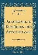 Ausgewählte Komödien Des Aristophanes (Classic Reprint)