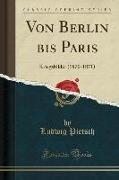 Von Berlin Bis Paris: Kriegsbilder (1870-1871) (Classic Reprint)