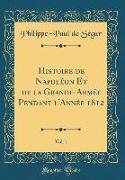 Histoire de Napoléon Et de la Grande-Armée Pendant l'Année 1812, Vol. 1 (Classic Reprint)