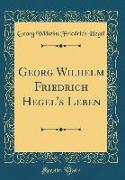 Georg Wilhelm Friedrich Hegel's Leben (Classic Reprint)