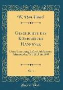 Geschichte Des Königreichs Hannover, Vol. 1: Unter Benutzung Bisher Unbekannter Aktenstücke, Von 1813 Bis 1848 (Classic Reprint)