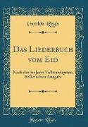 Das Liederbuch Vom Eid: Nach Der Bis Jetzt Vollständigsten, Keller'schen Ausgabe (Classic Reprint)