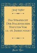 Das Strafrecht Der Italienischen Statuten Vom 12.-16. Jahrhundert (Classic Reprint)
