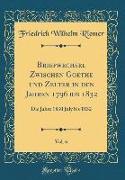 Briefwechsel Zwischen Goethe Und Zelter in Den Jahren 1796 Bis 1832, Vol. 6: Die Jahre 1830 July Bis 1832 (Classic Reprint)