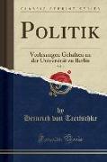 Politik, Vol. 2: Vorlesungen Gehalten an Der Universität Zu Berlin (Classic Reprint)