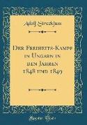 Der Freiheits-Kampf in Ungarn in Den Jahren 1848 Und 1849 (Classic Reprint)