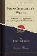 Franz Schubert's Werke: Kritische Durchgesehene Gesamtausgabe, Revisionsbericht (Classic Reprint)