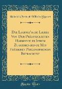 Die Leibniz'sche Lehre Von Der Prästabilirten Harmonie in Ihrem Zusammenhange Mit Früheren Philosophemen Betrachtet (Classic Reprint)