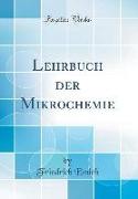 Lehrbuch Der Mikrochemie (Classic Reprint)