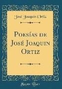 Poesías de José Joaquin Ortiz (Classic Reprint)