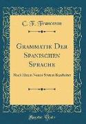 Grammatik Der Spanischen Sprache: Nach Einem Neuen System Bearbeitet (Classic Reprint)