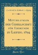 Mitteilungen Der Gesellschaft Für Erdkunde Zu Leipzig, 1894 (Classic Reprint)