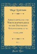 Arbeiterpolitk Und Wirtschaftspfledge in Der Deutschen Städteverwaltung, Vol. 1: Arbeiterpolitik (Classic Reprint)