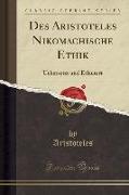 Des Aristoteles Nikomachische Ethik: Uebersetzt Und Erläutert (Classic Reprint)