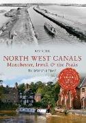 North West Canals Manchester, Irwell and the Peaks Through Time