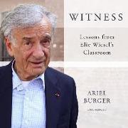 Witness: Lessons from Elie Wiesel's Classroom