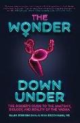 The Wonder Down Under: The Insider's Guide to the Anatomy, Biology, and Reality of the Vagina