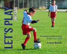 Let's Play Soccer: Everything You Need to Know for Your First Practice