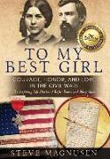 To My Best Girl: Courage, Honor, and Love in the Civil War: The Inspiring Life Stories of Rufus Dawes and Mary Gates