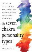 The Seven Chakra Personality Types: Discover the Energetic Forces That Shape Your Life, Your Relationships, and Your Place in the World