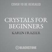 Crystals for Beginners: The Guide to Get Started with the Healing Power of Crystals